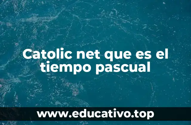 Catolic net que es el tiempo pascual