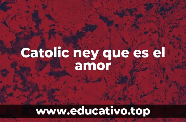 Catolic ney que es el amor