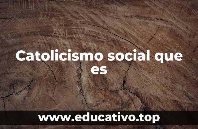 Catolicismo social que es