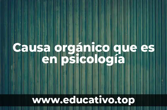Causa orgánico que es en psicología