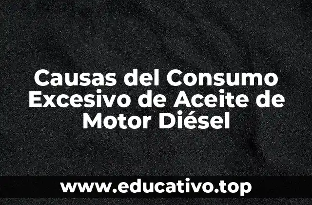 Causas del Consumo Excesivo de Aceite de Motor Diésel