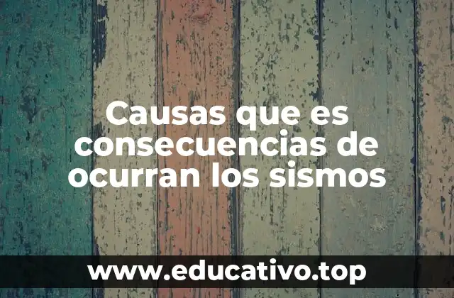 Causas que es consecuencias de ocurran los sismos