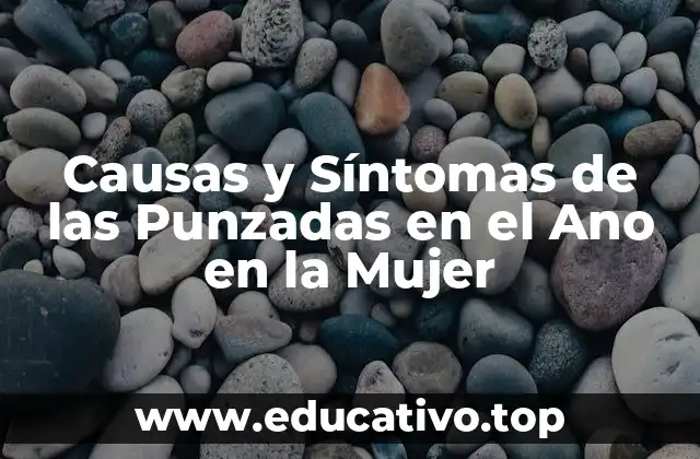 Causas y Síntomas de las Punzadas en el Ano en la Mujer