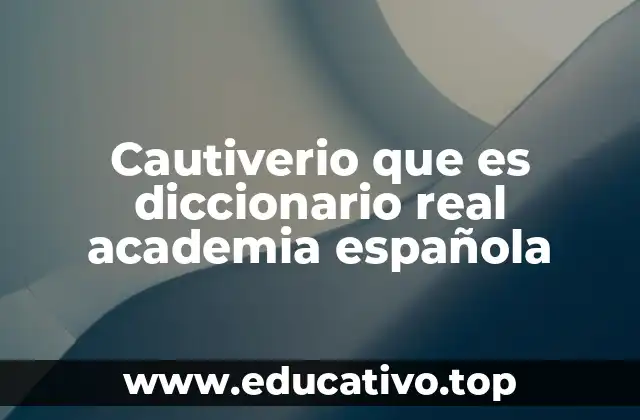 Cautiverio que es diccionario real academia española