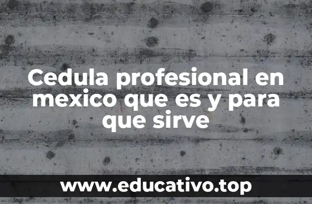 Cedula profesional en mexico que es y para que sirve