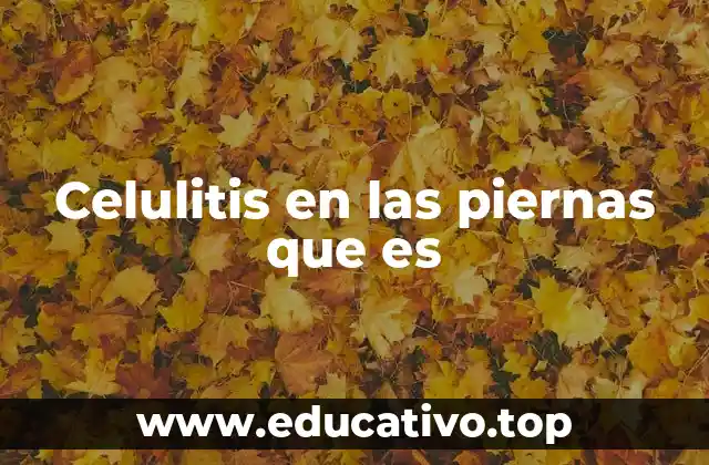 Celulitis en las piernas que es