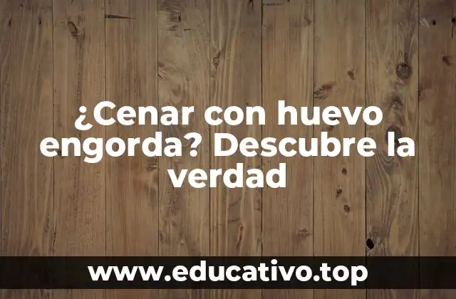 ¿Cenar con huevo engorda? Descubre la verdad