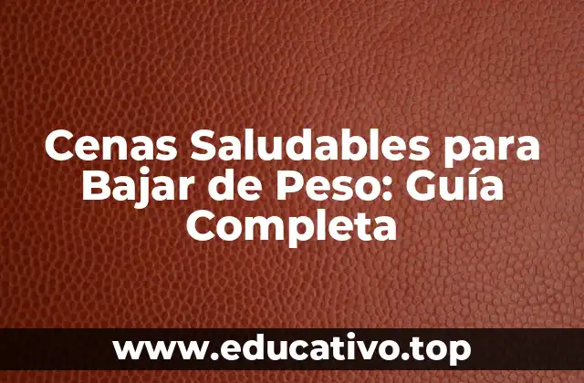 Cenas Saludables para Bajar de Peso: Guía Completa