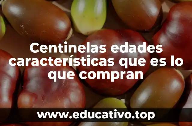Centinelas edades características que es lo que compran