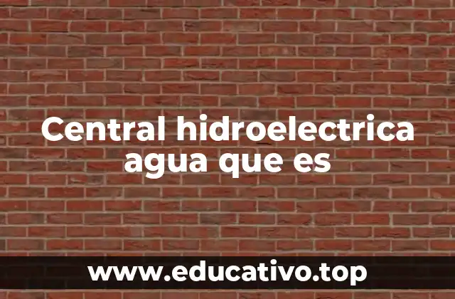 Central hidroelectrica agua que es