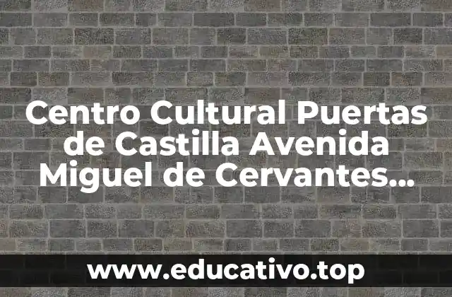 Centro Cultural Puertas de Castilla Avenida Miguel de Cervantes Murcia
