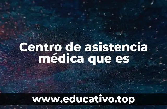 Centro de asistencia médica que es