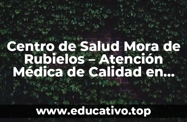 Centro de Salud Mora de Rubielos – Atención Médica de Calidad en Aragón
