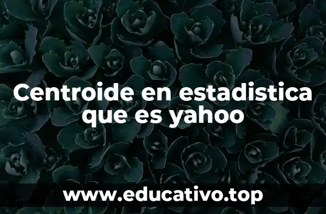 Centroide en estadistica que es yahoo