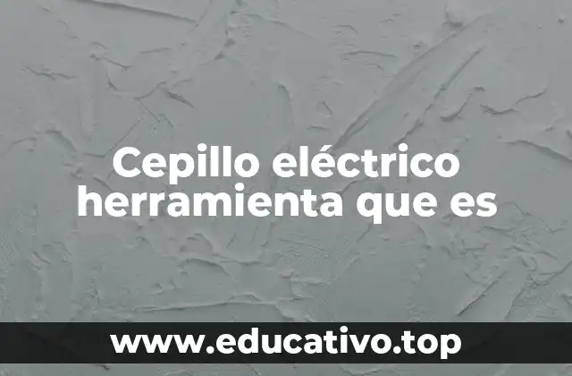 Cepillo eléctrico herramienta que es