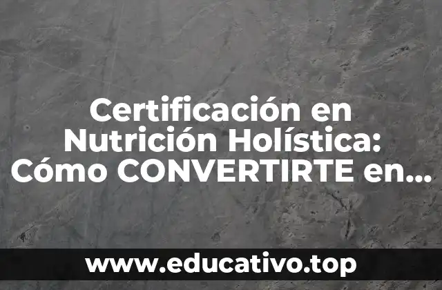 Certificación en Nutrición Holística: Cómo CONVERTIRTE en un Especialista en Salud Integral
