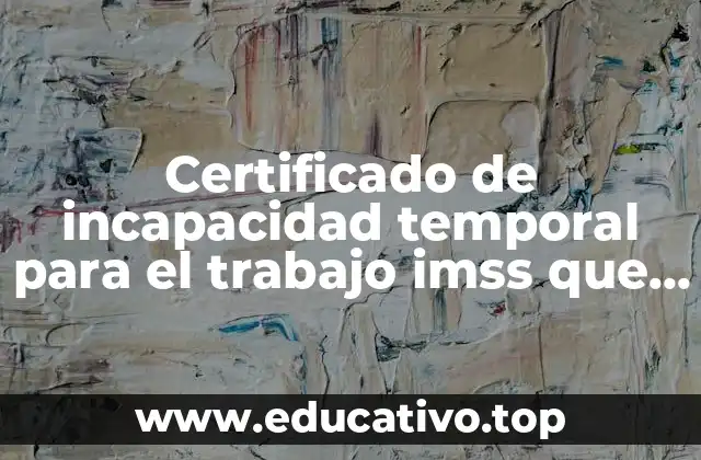 Certificado de incapacidad temporal para el trabajo imss que es