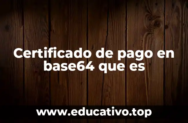 Certificado de pago en base64 que es