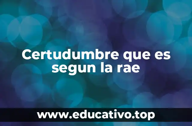 Certudumbre que es segun la rae