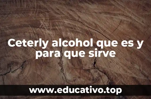 Ceterly alcohol que es y para que sirve