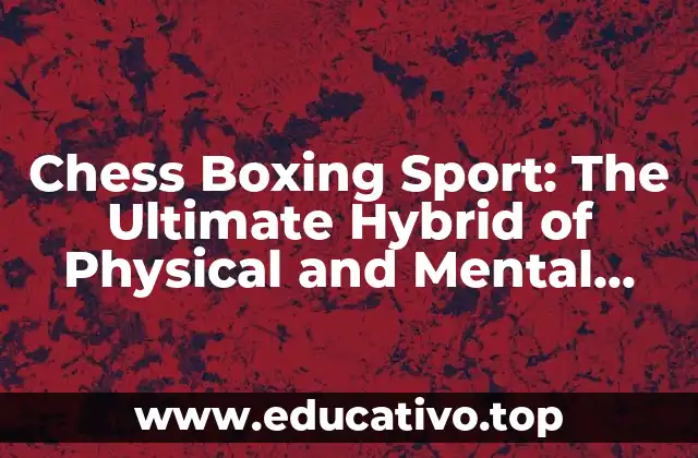 Chess Boxing Sport: The Ultimate Hybrid of Physical and Mental Discipline