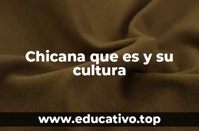 Chicana que es y su cultura