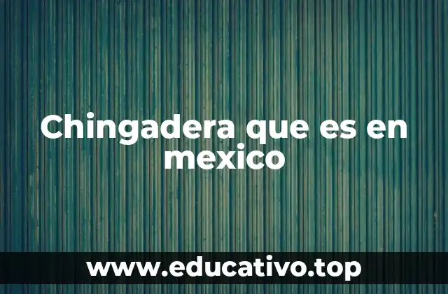 El uso de chingadera en la cultura popular mexicana