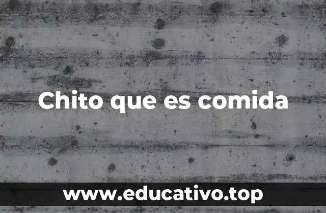 Chito que es comida