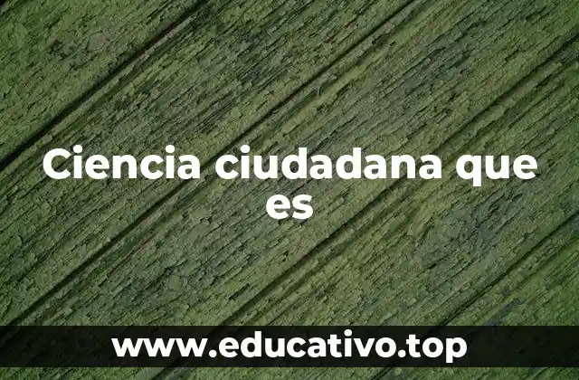 Ciencia ciudadana que es