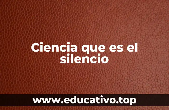Ciencia que es el silencio