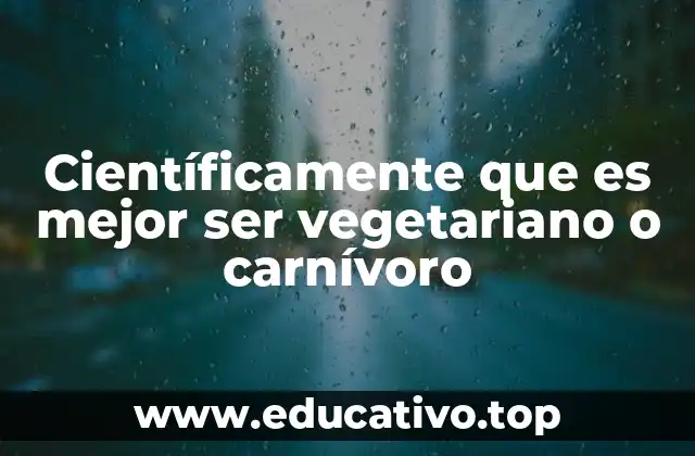 Científicamente que es mejor ser vegetariano o carnívoro