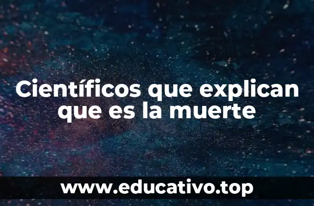Científicos que explican que es la muerte