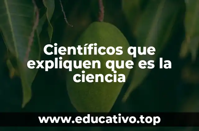 Científicos que expliquen que es la ciencia