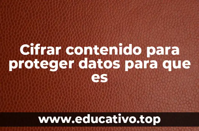 Cifrar contenido para proteger datos para que es