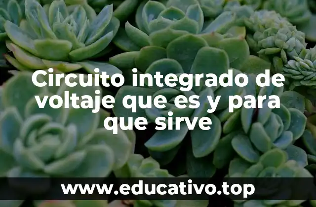 Circuito integrado de voltaje que es y para que sirve