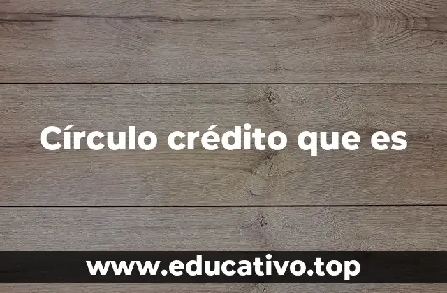 Círculo crédito que es