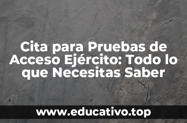 Cita para Pruebas de Acceso Ejército: Todo lo que Necesitas Saber