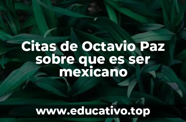 Citas de Octavio Paz sobre que es ser mexicano