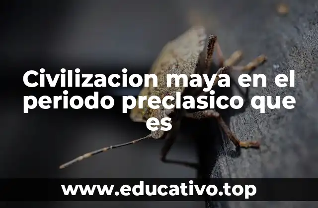Civilizacion maya en el periodo preclasico que es