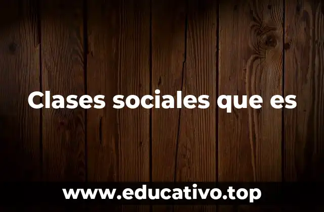 Clases sociales que es