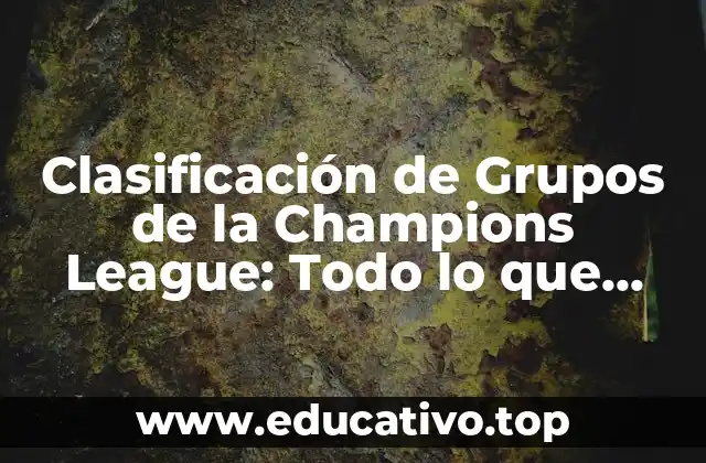 Clasificación de Grupos de la Champions League: Todo lo que Necesitas Saber