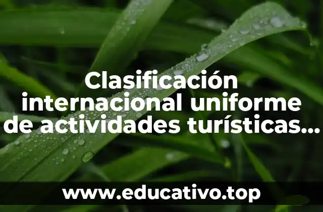 Clasificación internacional uniforme de actividades turísticas CIUAT que es