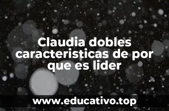 Claudia dobles caracteristicas de por que es lider