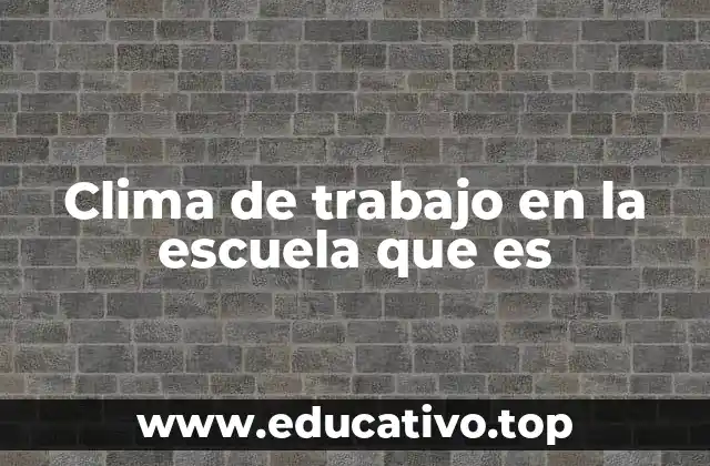 Clima de trabajo en la escuela que es