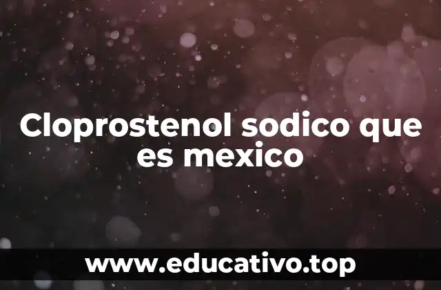Cloprostenol sodico que es mexico