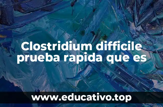 Clostridium difficile prueba rapida que es