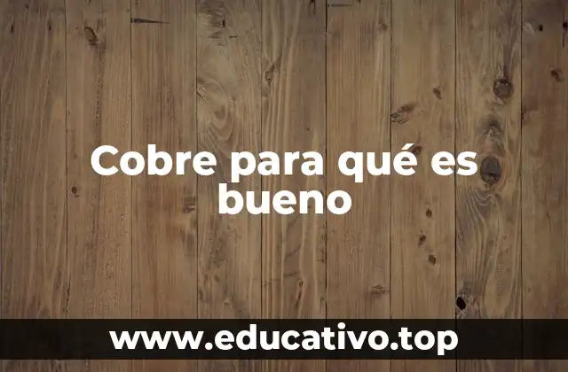 Cobre para qué es bueno