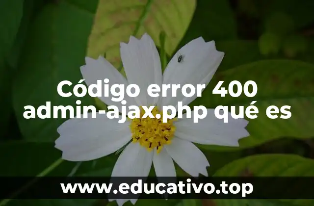 Código error 400 admin-ajax.php qué es