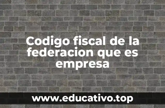 Codigo fiscal de la federacion que es empresa
