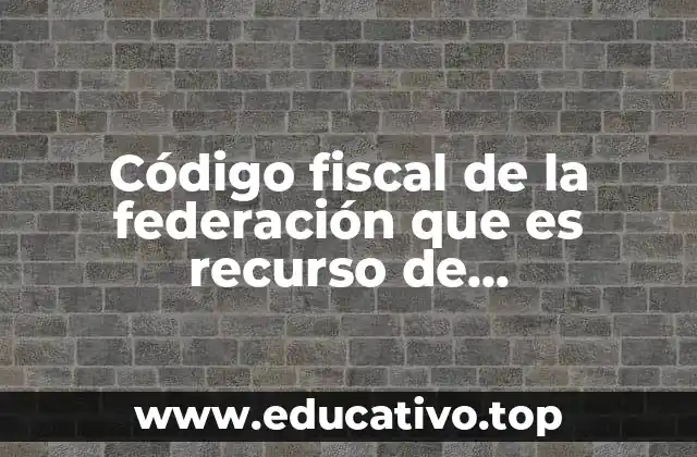 Código fiscal de la federación que es recurso de inconformidad